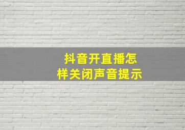 抖音开直播怎样关闭声音提示