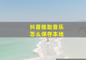 抖音提取音乐怎么保存本地