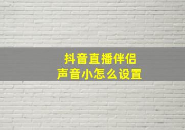 抖音直播伴侣声音小怎么设置