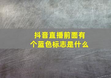 抖音直播前面有个蓝色标志是什么