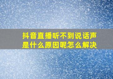 抖音直播听不到说话声是什么原因呢怎么解决