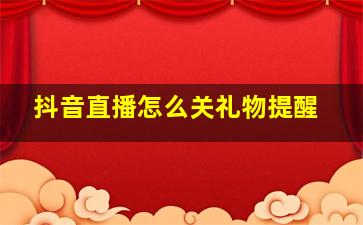 抖音直播怎么关礼物提醒