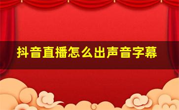 抖音直播怎么出声音字幕