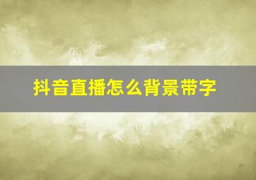 抖音直播怎么背景带字