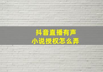 抖音直播有声小说授权怎么弄