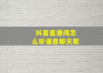 抖音直播间怎么听语音聊天呢