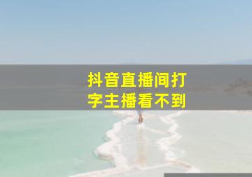 抖音直播间打字主播看不到