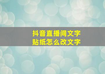 抖音直播间文字贴纸怎么改文字