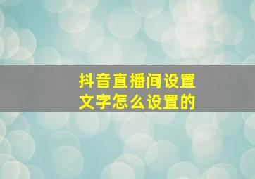 抖音直播间设置文字怎么设置的