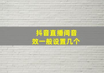 抖音直播间音效一般设置几个