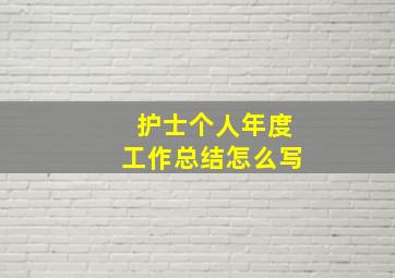 护士个人年度工作总结怎么写