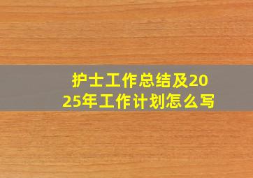 护士工作总结及2025年工作计划怎么写