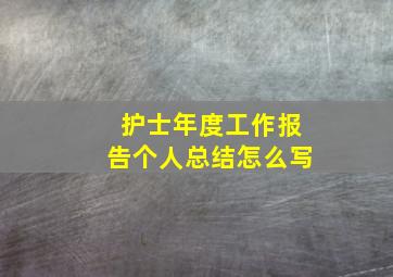 护士年度工作报告个人总结怎么写