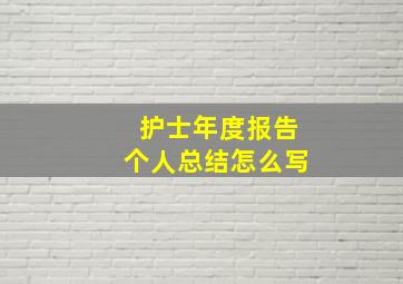 护士年度报告个人总结怎么写