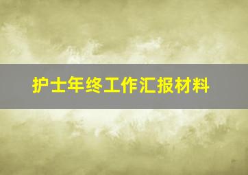 护士年终工作汇报材料