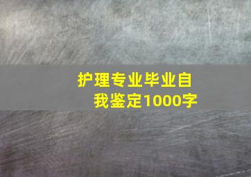 护理专业毕业自我鉴定1000字