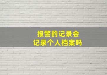 报警的记录会记录个人档案吗