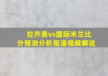 拉齐奥vs国际米兰比分预测分析报道视频解说