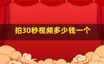 拍30秒视频多少钱一个