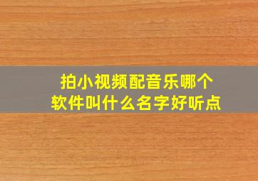 拍小视频配音乐哪个软件叫什么名字好听点