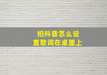 拍抖音怎么设置歌词在桌面上