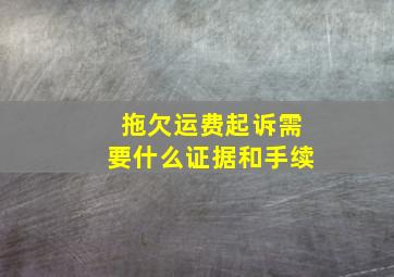 拖欠运费起诉需要什么证据和手续