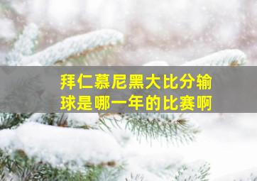 拜仁慕尼黑大比分输球是哪一年的比赛啊