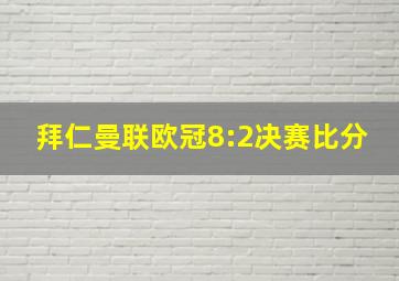 拜仁曼联欧冠8:2决赛比分