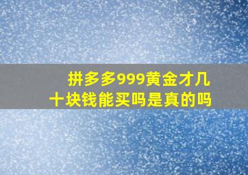 拼多多999黄金才几十块钱能买吗是真的吗