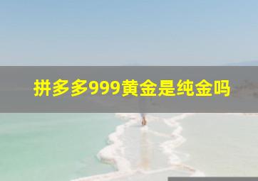 拼多多999黄金是纯金吗