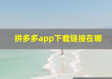 拼多多app下载链接在哪