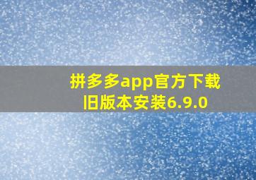 拼多多app官方下载旧版本安装6.9.0