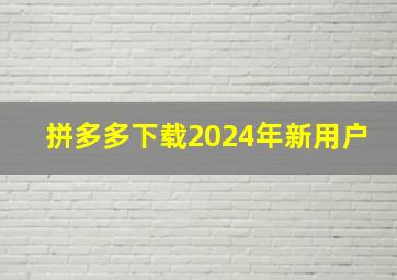 拼多多下载2024年新用户