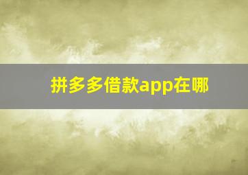 拼多多借款app在哪