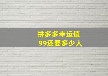 拼多多幸运值99还要多少人