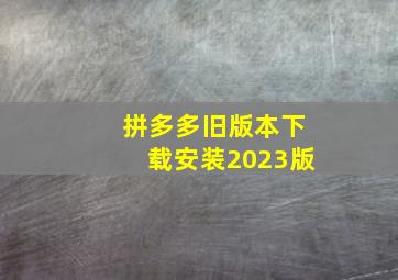 拼多多旧版本下载安装2023版