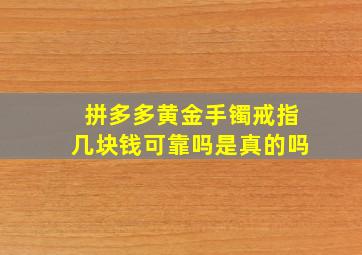 拼多多黄金手镯戒指几块钱可靠吗是真的吗