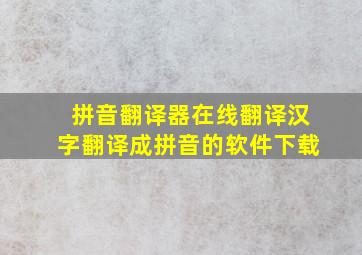 拼音翻译器在线翻译汉字翻译成拼音的软件下载