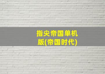 指尖帝国单机版(帝国时代)