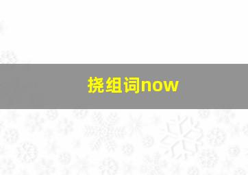 挠组词now