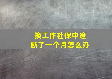 换工作社保中途断了一个月怎么办