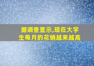 据调查显示,现在大学生每月的花销越来越高