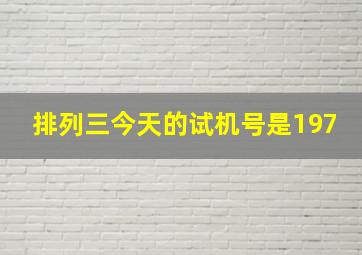 排列三今天的试机号是197