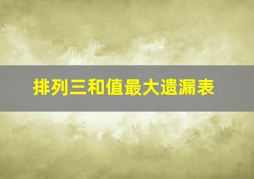 排列三和值最大遗漏表