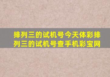 排列三的试机号今天体彩排列三的试机号查手机彩宝网