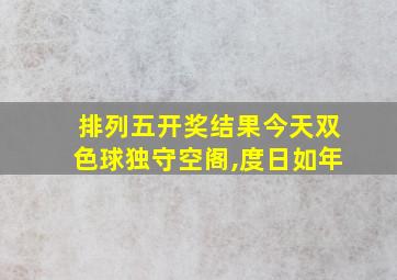 排列五开奖结果今天双色球独守空阁,度日如年