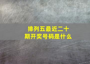 排列五最近二十期开奖号码是什么