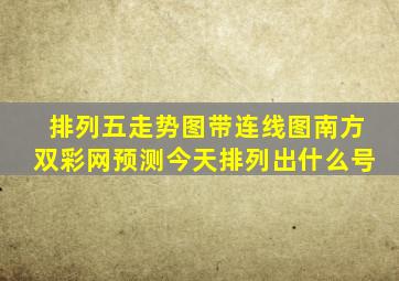 排列五走势图带连线图南方双彩网预测今天排列出什么号