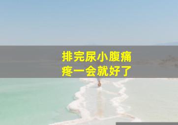 排完尿小腹痛疼一会就好了