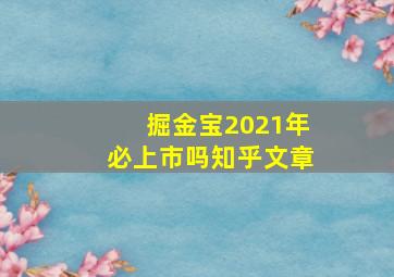 掘金宝2021年必上市吗知乎文章